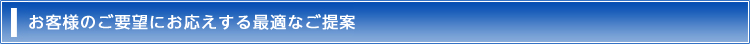 お客様のご要望にお応えする最適なご提案
